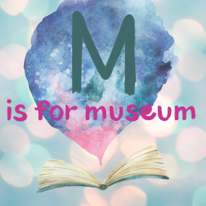 M is for Museum
